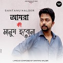 Santanu Halder - Amra Ki Manush Hobona