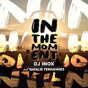 DJ Inox feat Natalie Fernandez - In The Moment Original Mix