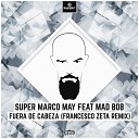Super Marco May feat Mad Bob - Fuera De Cabeza Francesco Zeta Edit Remix