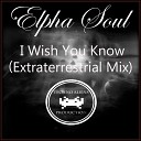 Elpha Soul - I Wish You Know Extraterrestrial Mix