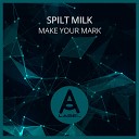 Spilt Milk - Make Your Mark Original Mix