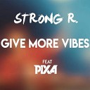 Strong R Pixa - Give More Vibes Original Mix