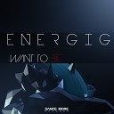 Energig - Want To Be Original Mix