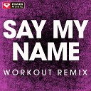 Power Music Workout - Say My Name Extended Workout Remix