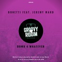 Bonetti feat Jeremy Ward - Down 4 Whatever Original Mix