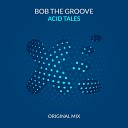 Bob The Groove - Acid Tales Original Mix