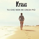 Kyras - Tu che non mi credi pi