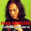 Fuad Monster - My Guitar Wanna Scream About You