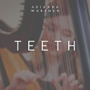 Arianna Worthen - Teeth