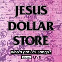 Jesus Dollar Store - Same Shit Different Toilet Almost Live