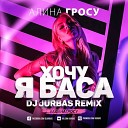 Алина Гросу - Хочу Я Баса (DJ Jurbas Edit)