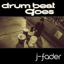 J Fader - Drum Beats Go Original Mix