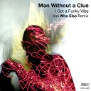 Man Without A Clue - I Got A Funky Vibe Who Else Remix