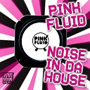Pink Fluid - Noise in Da House Dave Kurtis Remix