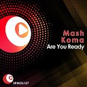 Mash Koma - Are You Ready Original Mix