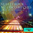 Vullet Roux Nu Disco Bitches - House Music Is Logical Clubbing Edit Mix