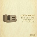 The LEX EFX Project feat Soul T - Love 4 House DJ EFX Vocal Remix
