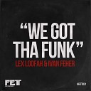 Lex Loofah Ivan Feher - We Got Tha Funk Original Mix