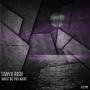 Tanya Rish - What Do You Want Original Mix