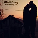 A Little Bit Country - Shot At Loving You
