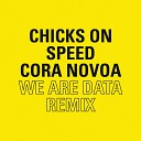Chicks On Speed - We Are Data Cora Novoa Radio Edit Remix