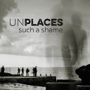 Unplaces - Such a Shame