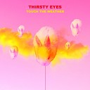 Thirsty Eyes - Touch the Weather Radio Edit