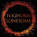 Foghorn Lonesome - We Are All Alone in the End