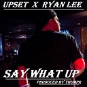 Upset feat Ryan Lee - Say What Up feat Ryan Lee