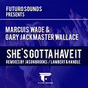 Marcuis Wade Gary Jackmaster Wallace - She s Gotta Have It Lambert Handle Remix