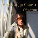 Александр Скрип - Объятия