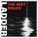 The Riot Police - Ladder