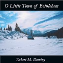 Robert M Dominy - O Little Town of Bethlehem
