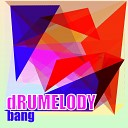 dRUMELODY - Bang