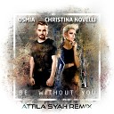 Osmia ft Christina Novelli - Be Without You Attila Syah REMIX