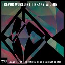 Trevor World feat Tiffany Wilton - Leave It On The Dance Floor Original Mix