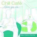 Chill Caf - I Just Wanna Be Where You Are