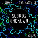 J Brown - Got To Be Nasty Original Mix