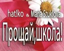 hat ko ft Maria Stuklova - Прощай школа