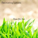 Fascinating Lunatic - Xiao Shi Dai