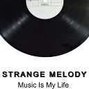 STRANGE MELODY - Music Is My Life