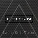 Cypress Creek Worship - I Turn