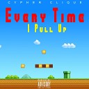 Cypher Clique - Every Time I Pull Up