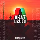AK47 - Missin U Original Mix