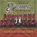 Banda Perla de Michoacan - Otra Vez La Burra Al Trigo