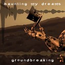 Groundbreaking - Haunting My Dreams