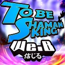 We B - To be Shaman King From Shaman King