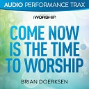 Brian Doerksen - Come Now Is the Time to Worship Original Key With Background…