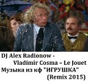 DJ Alex Radionow - Vladimir Cosma Le Jouet Музыка из кф ИГРУШКА Remix…