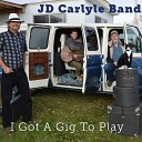 JD Carlyle Band - I Got a Gig to Play